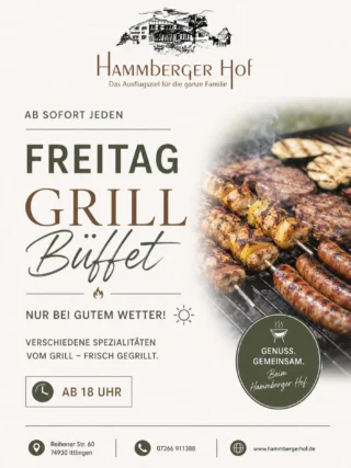🔥 NEU im Hammberger Hof 🔥

Ab sofort heißt es jeden Freitag: Grillbuffet im Hammberger Hof! 🥩🌭🍢

Freuen Sie sich auf verschiedene Spezialitäten vom Grill, frisch für Sie zubereitet – von saftigen Steaks über würzige Grillwürste bis hin zu leckeren Spießen und weiteren Köstlichkeiten.

🌞 Nur bei gutem Wetter
🕕 Jeden Freitag ab 18:00 Uhr
📍 Reihener Str. 60, 74930 Ittlingen

Genießen Sie einen gemütlichen Sommerabend mit Familie, Freunden und bestem Grillgenuss auf unserer Terrasse.

📞 Reservierung unter: 07266 911388

Wir freuen uns auf Ihren Besuch! ❤️

#ittlingen #sinsheim